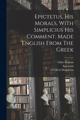 Epictetus, His Morals, with Simplicius His Comment. Made English from the Greek