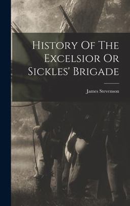 History of the Excelsior or Sickles' Brigade