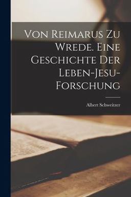 Von Reimarus Zu Wrede. eine Geschichte der Leben-Jesu-Forschung