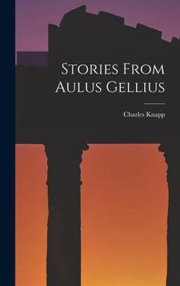 Stories from Aulus Gellius Stories from Aulus Gellius