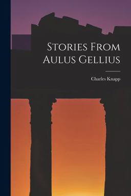 Stories from Aulus Gellius Stories from Aulus Gellius