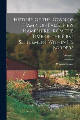 History of the Town of Hampton Falls, New Hampshire from the Time of the First Settlement Within Its Borders; Volume 2
