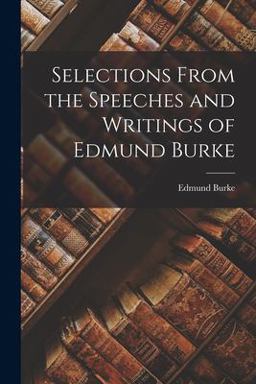 Selections from the Speeches and Writings of Edmund Burke
