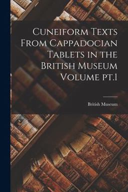 Cuneiform Texts from Cappadocian Tablets in the British Museum Volume Pt. 1