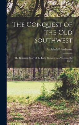 The Conquest of the Old Southwest; the Romantic Story of the Early Pioneers into Virginia, the Carol
