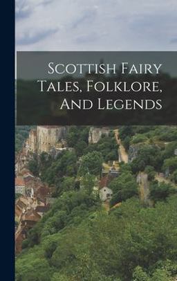 Scottish Fairy Tales, Folklore, and Legends