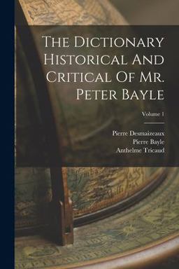 The Dictionary Historical and Critical of Mr. Peter Bayle; Volume 1