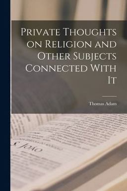 Private Thoughts on Religion and Other Subjects Connected with It Private Thoughts on Religion and Other Subjects Connected with It