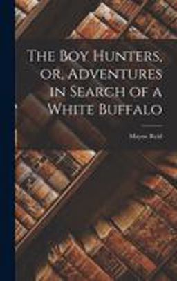 The Boy Hunters, or, Adventures in Search of a White Buffalo