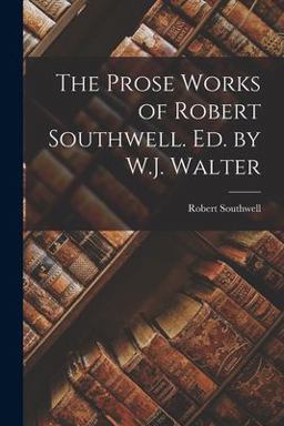 The Prose Works of Robert Southwell. Ed. by W. J. Walter