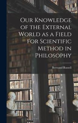 Our Knowledge of the External World As a Field for Scientific Method in Philosophy