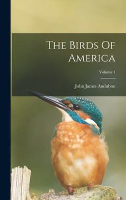 The Birds of America; Volume 1