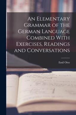 An Elementary Grammar of the German Language Combined with Exercises, Readings and Conversations