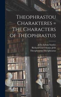 Theophrastou Charakteres = the Characters of Theophrastus