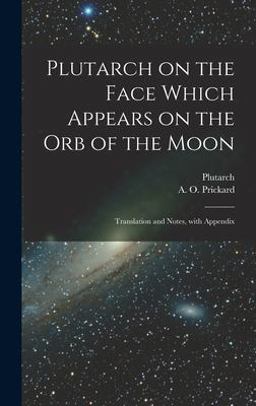 Plutarch on the Face Which Appears on the Orb of the Moon