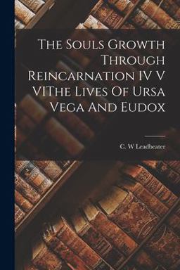The Souls Growth Through Reincarnation IV V VIThe Lives of Ursa Vega and Eudox