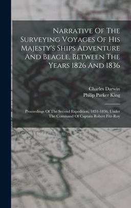 Narrative of the Surveying Voyages of His Majesty's Ships Adventure and Beagle, Between the Years 1826 And 1836 Narrative of the Surveying Voyages of His Majesty's Ships Adventure and Beagle, Between the Years 1826 And 1836