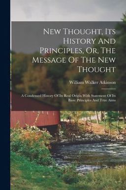 New Thought, Its History and Principles, or, the Message of the New Thought