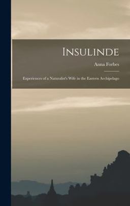 Insulinde; Experiences of a Naturalist's Wife in the Eastern Archipelago Insulinde; Experiences of a Naturalist's Wife in the Eastern Archipelago