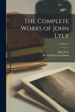The Complete Works of John Lyly; Volume 1
