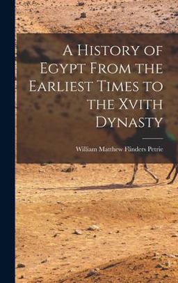 A History of Egypt from the Earliest Times to the Xvith Dynasty