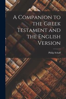 A Companion to the Greek Testament and the English Version A Companion to the Greek Testament and the English Version