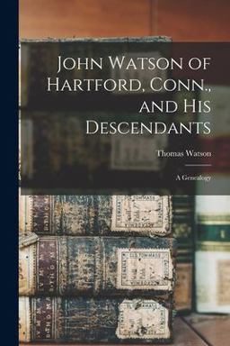 John Watson of Hartford, Conn. , and His Descendants