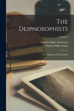 The Deipnosophists; or, Banquet of the Learned; Volume 3