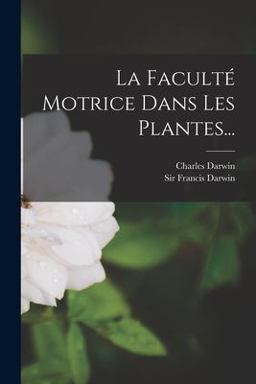 La Faculté Motrice Dans les Plantes... La Faculté Motrice Dans les Plantes...