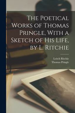 The Poetical Works of Thomas Pringle, with a Sketch of His Life, by L. Ritchie
