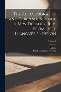The Autobiography and Correspondence of Mrs. Delaney, Rev. from Lady Llanover's Edition; Volume 1