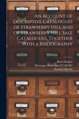 An Account of Descriptive Catalogues of Strawberry Hill and of Strawberry Hill Sale Catalogues, Together with a Bibliography