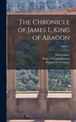 The Chronicle of James I. , King of Aragon; Volume 1