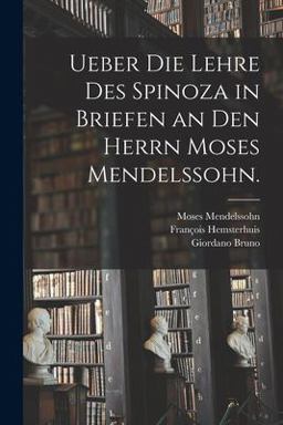 Ueber Die Lehre des Spinoza in Briefen an Den Herrn Moses Mendelssohn