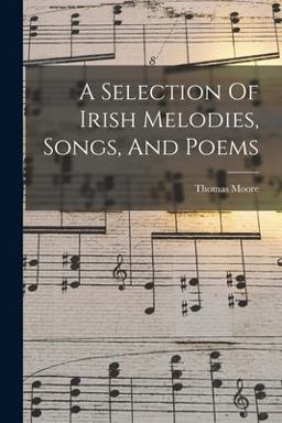 A Selection of Irish Melodies, Songs, and Poems