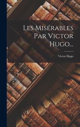 Les Misérables Par Victor Hugo...