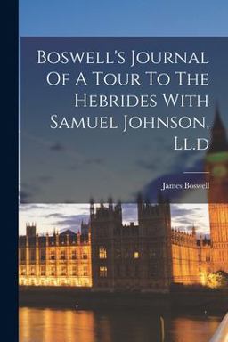 Boswell's Journal of a Tour to the Hebrides with Samuel Johnson, Ll. d