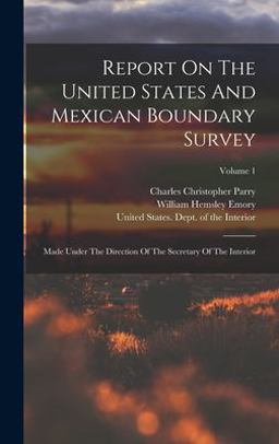 Report on the United States and Mexican Boundary Survey Report on the United States and Mexican Boundary Survey
