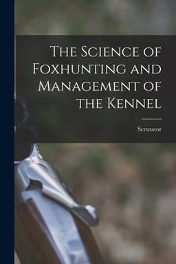 The Science of Foxhunting and Management of the Kennel The Science of Foxhunting and Management of the Kennel