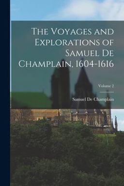 The Voyages and Explorations of Samuel de Champlain, 1604-1616; Volume 2