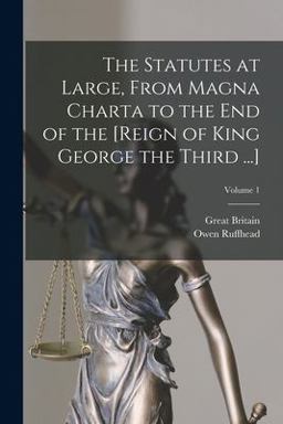 The Statutes at Large, from Magna Charta to the End of the [Reign of King George the Third ... ]; Volume 1