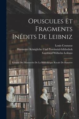 Opuscules et Fragments inédits de Leibniz Opuscules et Fragments inédits de Leibniz