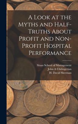 A Look at the Myths and Half-Truths about Profit and Non-profit Hospital Performance