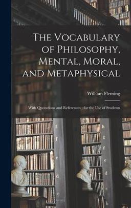 The Vocabulary of Philosophy, Mental, Moral, and Metaphysical; with Quotations and References; for the Use of Students