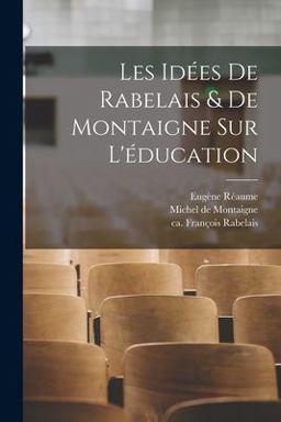Les Idées de Rabelais & de Montaigne Sur L'éducation