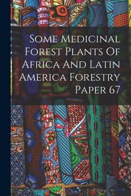 Some Medicinal Forest Plants of Africa and Latin America Forestry Paper 67
