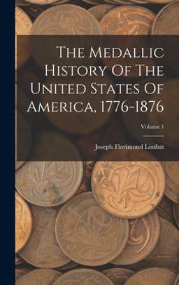The Medallic History of the United States of America, 1776-1876; Volume 1