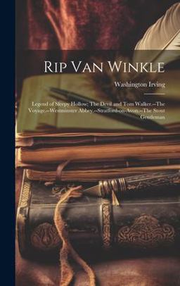 Rip Van Winkle; Legend of Sleepy Hollow; the Devil and Tom Walker. --The Voyage. --Westminster Abbey. --Stratford-on-Avon. --the Stout Gentleman
