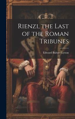 Rienzi, the Last of the Roman Tribunes