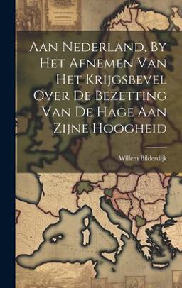 Aan Nederland, by Het Afnemen Van Het Krijgsbevel over de Bezetting Van de Hage Aan Zijne Hoogheid Aan Nederland, by Het Afnemen Van Het Krijgsbevel over de Bezetting Van de Hage Aan Zijne Hoogheid